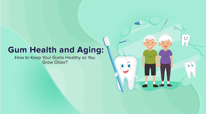 Gum Health and Aging: How to Keep Your Gums Healthy as You Grow Older