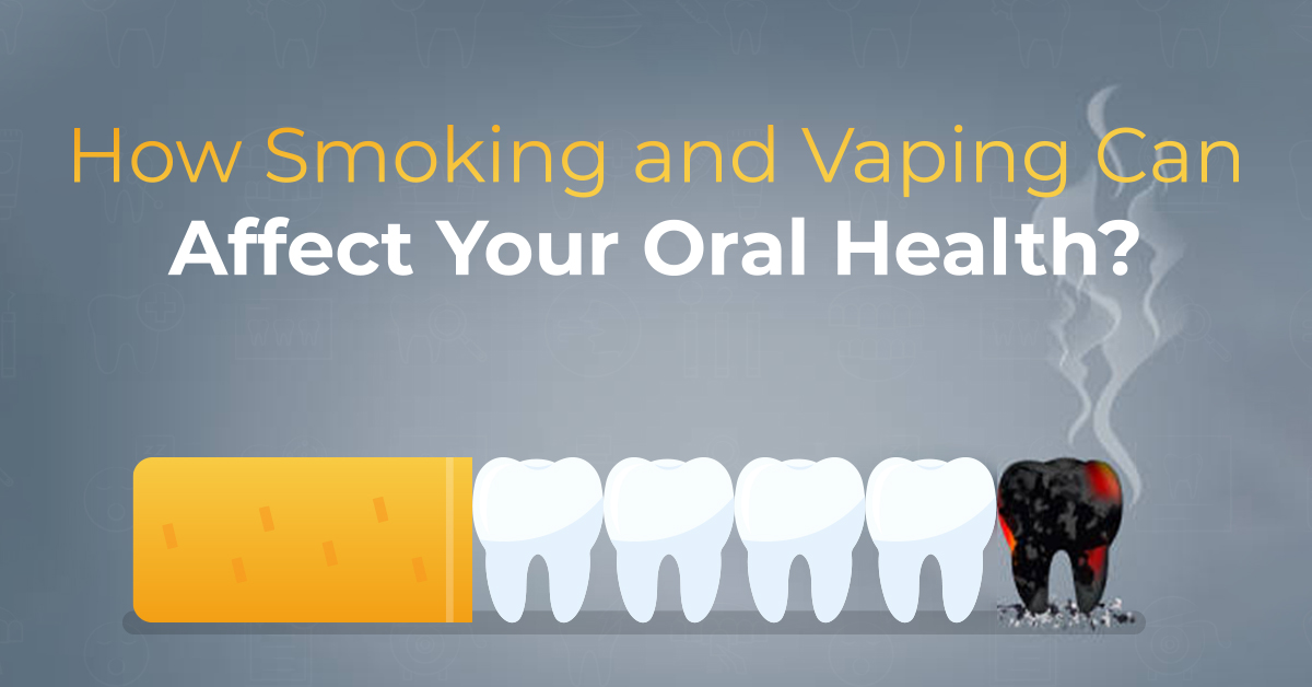 How Smoking and Vaping Can Affect Your Oral Health?
