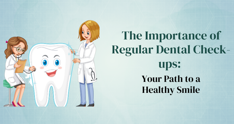 The Importance of Regular Dental Check-ups: Your Path to a Healthy Smile