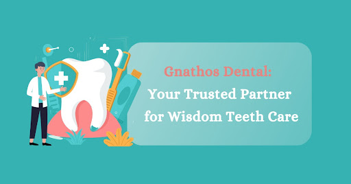 Gnathos Dental: Your Trusted Partner for Wisdom Teeth Care