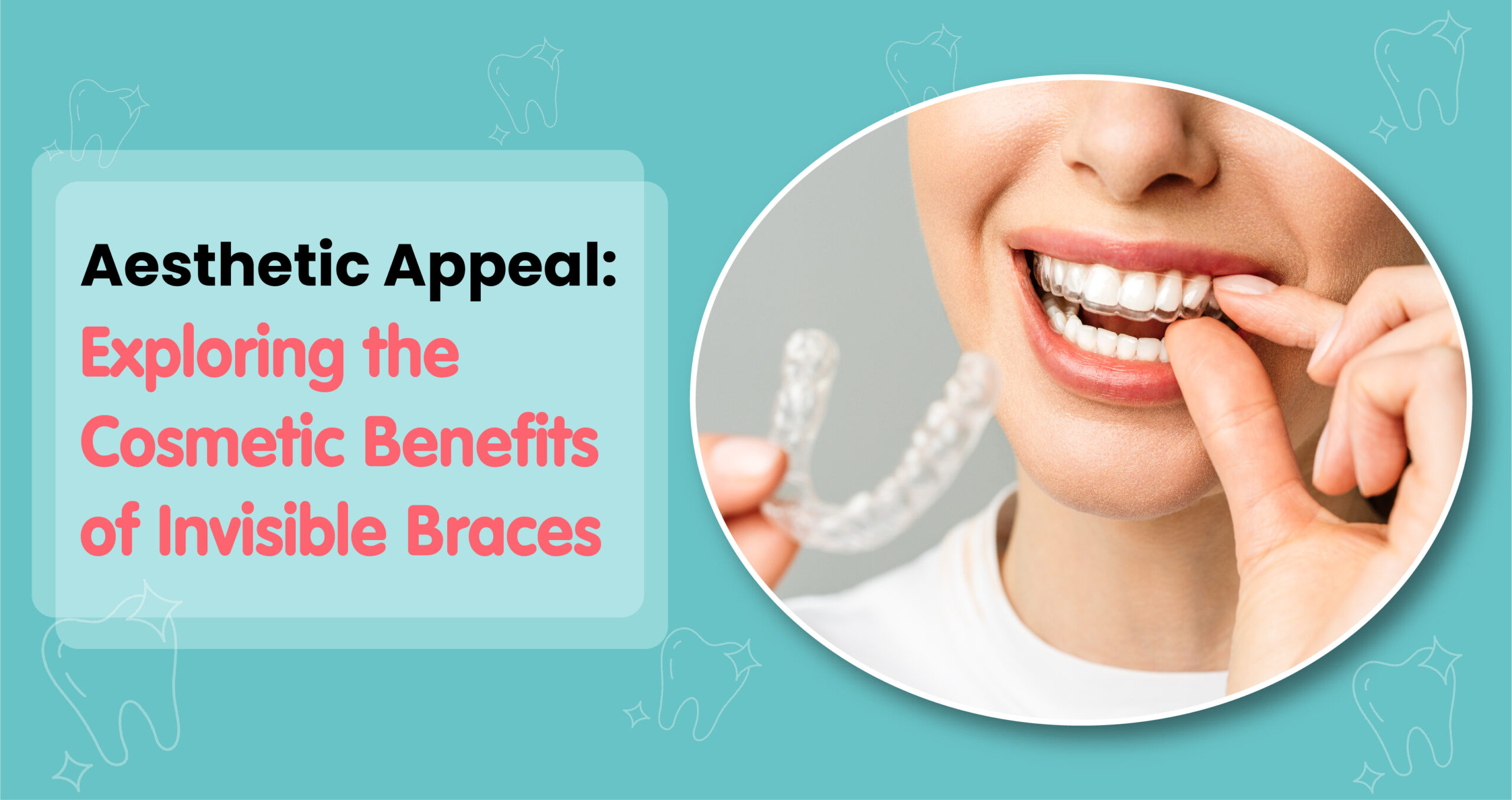 What are the Cosmetic Benefits of Invisible Braces