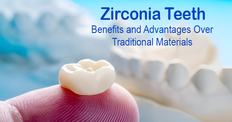 Zirconia Teeth: Benefits and Advantages Over Traditional Materials