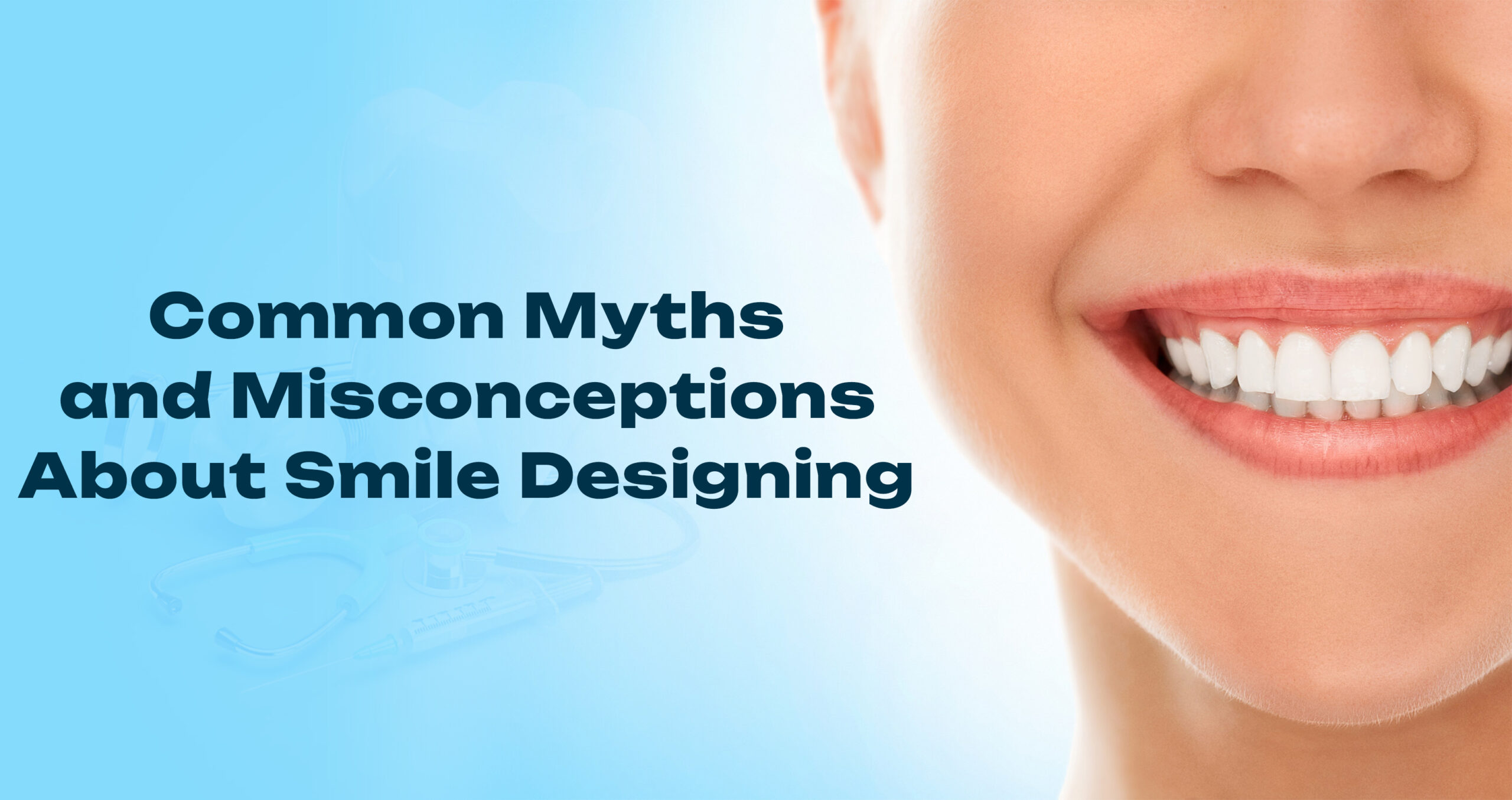 Common Myths and Misconceptions About Smile Designing